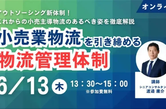 アウトソーシング新体制！これからの小売主導物流　あるべき姿～これからの小売業物流を引き締める物流管理体制～（2024年6月13日開催）